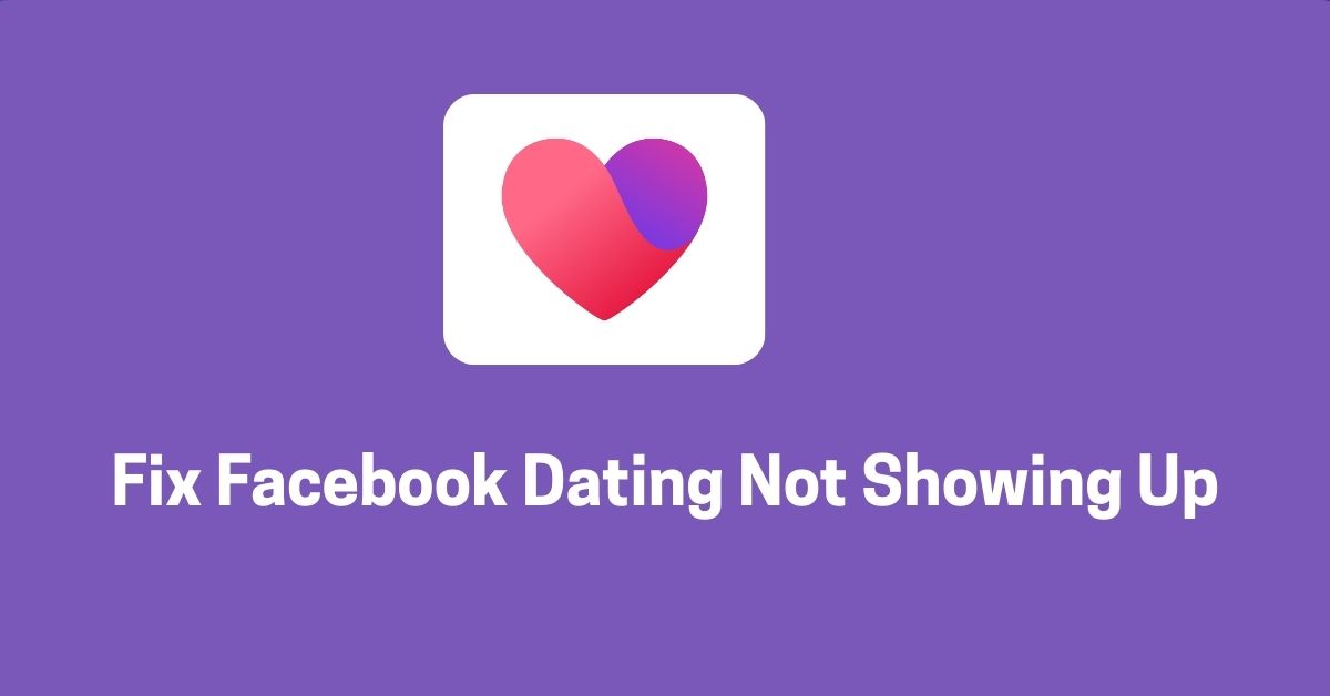 How to Fix Facebook Dating Not Showing Up and Start Dating Again